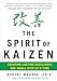 The Spirit of Kaizen: Creating Lasting Excellence One Small Step at a Time