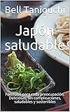  Japón saludable: Fórmulas para cada preocupación. Deliciosas, sin complicaciones, saludables y sostenibles