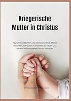 Kriegerische Mutter in Christus: Tägliche Andachten, die alleinerziehende Mütter bestärken, auf Gottes Fundament zu bauen und seinem vollkommenen Plan zu vertrauen (In Christus verankerte Andachten) B0G2Y3MJHY Book Cover