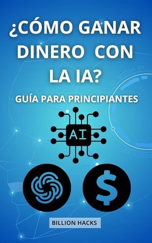Cómo ganar dinero con la IA: Guía para Principiantes (Spanish Edition)