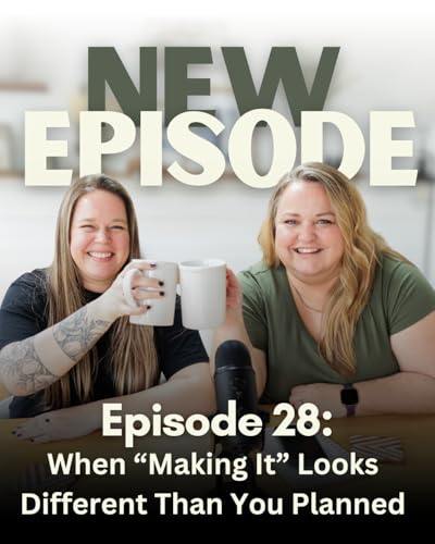 28: When "Making It" Looks Different Than You Planned