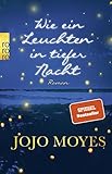 Wie ein Leuchten in tiefer Nacht: Roman - Jojo Moyes Übersetzer: Karolina Fell 