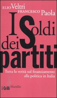 I soldi dei partiti. Tutta la verità sul finanziamento alla politica in Italia I soldi dei partiti. Tutta la verità sul finanziamento alla politica in Italia