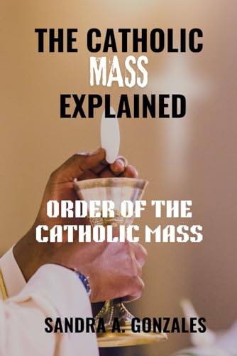 The Catholic Mass Explained: Order Of The Holy Mass