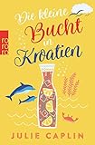 Die kleine Bucht in Kroatien: Der neue Band der SPIEGEL-Bestsellerautorin - Willkommen an der romantischen Adria-Küste (Romantic Escapes 8)