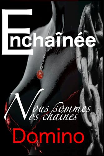Enchainée: Nous sommes nos chaines (Enchainée (roman érotique)) (French Edition)