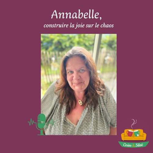 Episode 5 : Annabelle, construire la joie sur le chaos