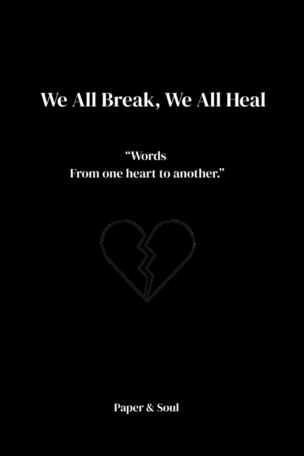 We All Break, We All Heal “Words From one heart to another. ”: Notes on Falling Apart and Finding Yourself Again