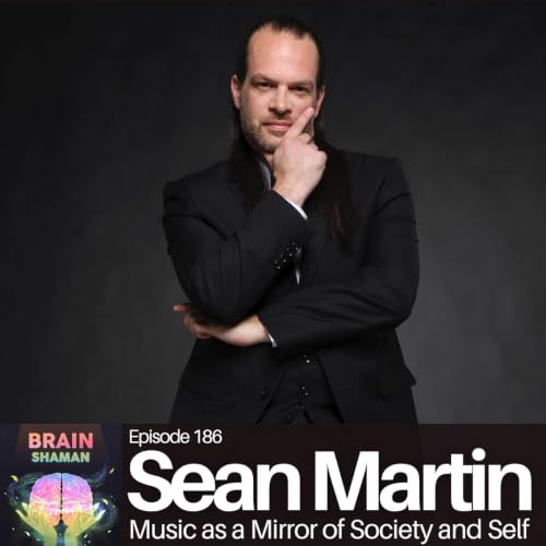 Sean Martin: Music as a Mirror of Society and Self | Episode 186
