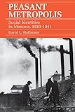 Peasant Metropolis: Social Identities in Moscow, 1929€“1941 (Studies of the Harriman Institute)
