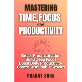 MASTERING TIME, FOCUS, AND PRODUCTIVITY Audiobook By PRANAY SAHA cover art