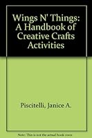 Wings N' Things: A Handbook of Creative Crafts Activities 0139605592 Book Cover