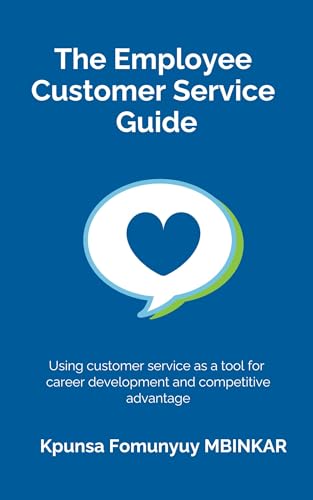 The Employee Customer Service Guide: Using customer service as a tool for career development and competitive advantage