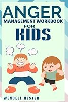 Anger management workbook for kids: Empowering Children with Practical Techniques and Creative Activities to Understand, Express, and Manage Their Anger Effectively and Positively B0D9Q1XWLM Book Cover