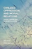 Civilized Oppression and Moral Relations: Victims, Fallibility, and the Moral Community