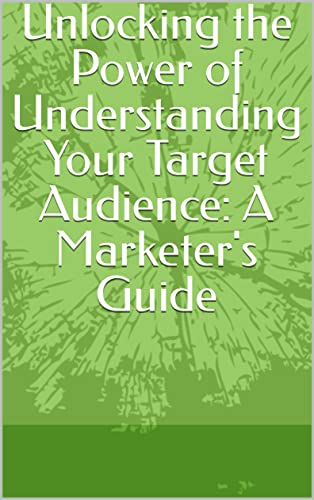 Unlocking the Power of Understanding Your Target Audience: A Marketer's