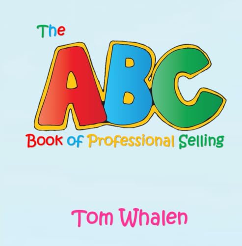 The ABC Book of Professional Selling: A Great Bedtime Story for Kids, Newbies, Rookies, and Interns!