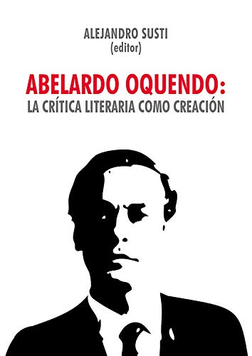 Abelardo Oquendo: la crítica literaria como creación (Spanish Edition)
