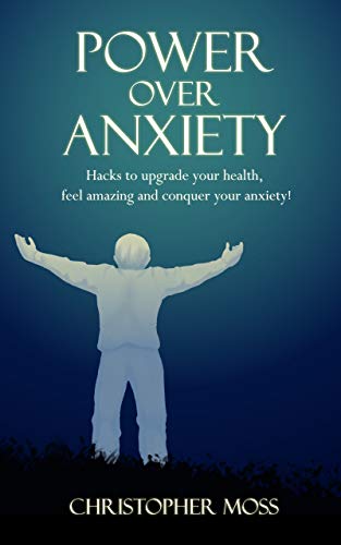 Power over Anxiety: Hacks to upgrade your health, feel amazing and conquer your anxiety! (Hope Over Anxiety Book 3)