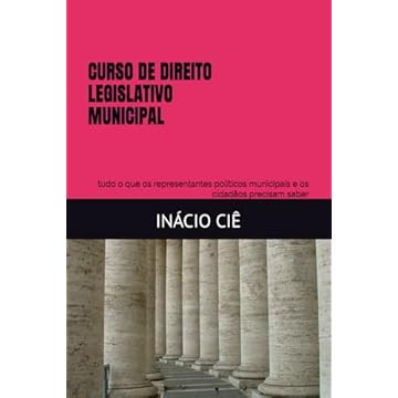 Capa do livro CURSO DE DIREITO LEGISLATIVO MUNICIPAL: tudo o que os representantes políticos municipais e os cidadãos precisam saber (Portuguese Edition)