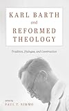  Karl Barth and Reformed Theology: Tradition, Dialogue, and Construction (English Edition)