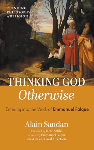 Thinking God Otherwise: Entering into the Work of Emmanuel Falque (Thinking Philosophy of Religion)