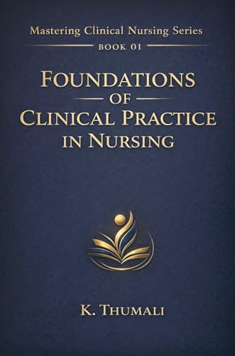 Foundations of Clinical Practice in Nursing: A Practical Guide for Nursing Students and Early Career Nurses (Mastering Clinical Nursing Series Book 1)
