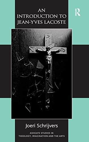 An Introduction to Jean-Yves Lacoste (Routledge Studies in Theology, Imagination and the Arts)