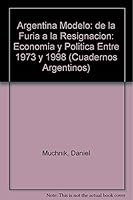Argentina Modelo: de la Furia a la Resignacion: Economia y Politica Entre 1973 y 1998 (Cuadernos Argentinos) 9875000191 Book Cover