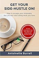 Get Your Side-Hustle On!: How to escape your miserable day job and start doing work you love. 1777194504 Book Cover