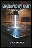  Engraved by Light: Techniques, inspiration, and Mastery in the World of Laser Crafting