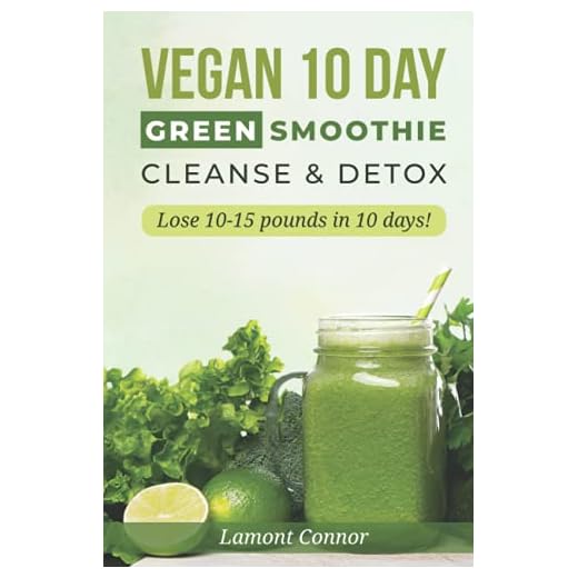 10-DAY VEGAN GREEN SMOOTHIE CLEANSE & DETOX: Lose 10-15 pounds in 10 days!