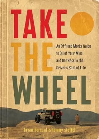 Take the Wheel: An Offroad Monks Guide to Quiet Your Mind and Get...
