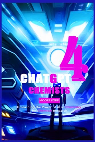 ChatGPT 4 Chemists: Unleashing the Power of AI in Chemistry for Chemical Research (ChatGPT 4 Science Exploration)
