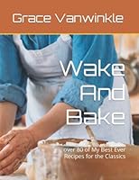 Wake And Bake: over 80 of My Best Ever Recipes for the Classics B0B9LNVLQM Book Cover