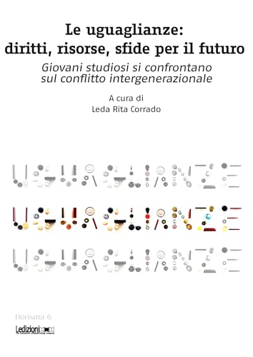 Le uguaglianze: diritti, risorse, sfide per il futuro: Giovani studiosi si confrontano sul conflitto intergenerazionale (Hórisma Vol. 6)