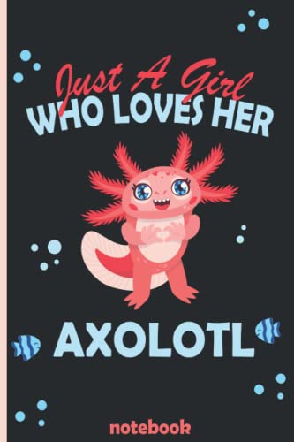Just a girl who loves her Axolotl Funny axolotl notebook for girls Notebook: Lined Notebook / Journal Gift, 100 Pages, 6x9, Soft Cover, Matte Finish