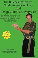The Business Wizard's Guide To Working Less And Having More Fun, Everyday! 0965460568 Book Cover