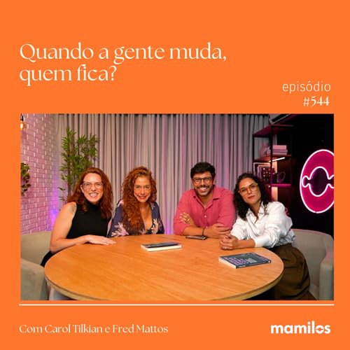 O desafio de mudar e manter v&iacute;nculos afetivos com Fred Mattos e Carol Tilkian | Mamilos #544