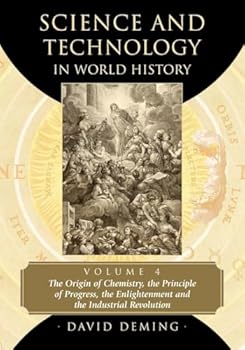 Science and Technology in World History, Volume 4: The Origin of Chemistry, the Principle of Progress, the Enlightenment and the Industrial Revolution
