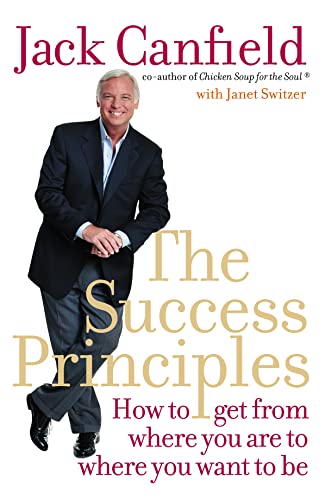 THE SUCCESS PRINCIPLES: How to Get from Where You Are to Where You Want to Be. Jack Canfield with Janet Switzer: xxxiii
