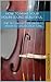 How To Make Your Violin Sound Beautiful - The Techniques You Need to Know to Create Rich Tone... (How to Play The Violin Book 1)