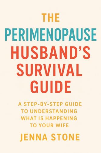 The Perimenopause Husband's Survival Guide: A Step-by-Step Guide to Understanding What Is Happening to Your Wife