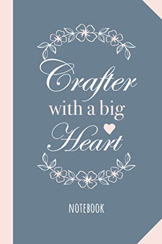 Crafter with a Big Heart: 6x9 Notebook, Great for Crafter Thank You Gifts, Mothers Day, Christmas or Crafters Birthday Gifts