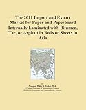 The 2011 Import and Export Market for Paper and Paperboard Internally Laminated with Bitumen, Tar, or Asphalt in Rolls or Sheets in Asia