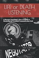 Life or Death Listening: A Hostage Negotiator’s How-to Guide to Mastering the Essential Communication Skill 1726844854 Book Cover