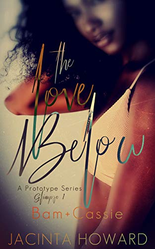 The Love Below: A Prototype Series Glimpse (Bam +Cassie) (The Prototype Glimpse Book 1)