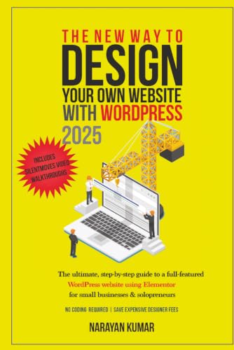 The New Way To Design Your Own Website With WordPress 2024: The ultimate, step-by-step, beginner's guide to a full-featured WordPress website for small business, consultants, authors & bloggers