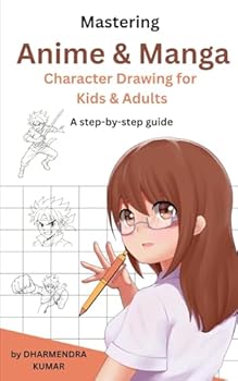 Paperback Mastering Anime & Manga Character Drawing for Kids and Adults: A Step-by-Step Guide Book