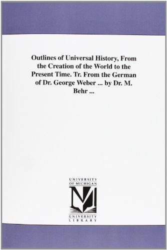 Outlines of universal history, from the creation of the world to the present time. Tr. from the German of Dr. George Weber ... by Dr. M. Behr ...